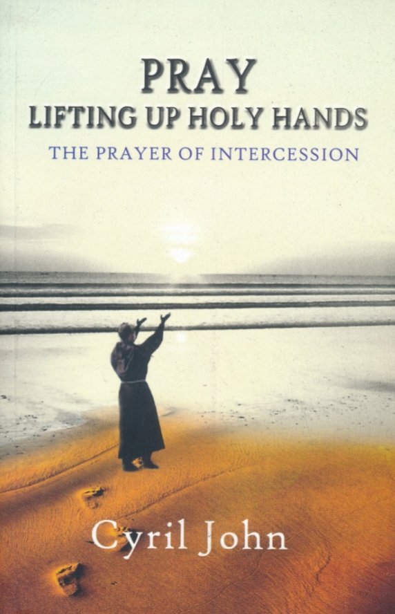 Pray Lifting up Holy Hands: The Prayer of Intercession